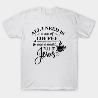 All I Need Is a Cup Of Coffee and a Heart full of Jesus T-Shirt